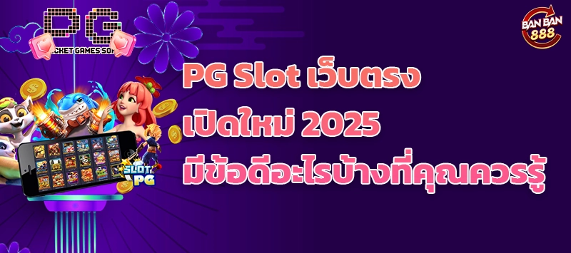 PG Slot เว็บตรง เปิดใหม่ 2025 มีข้อดีอะไรบ้างที่คุณควรรู้